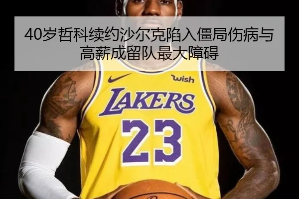 40岁哲科续约沙尔克陷入僵局伤病与高薪成留队最大障碍